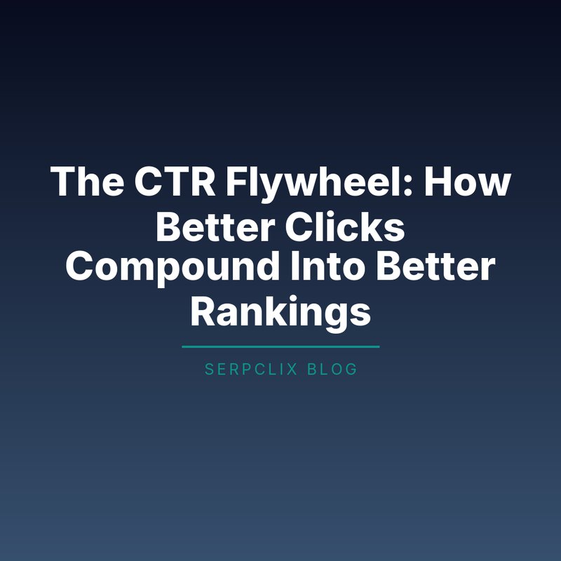 The CTR Flywheel: How Better Clicks Compound Into Better Rankings