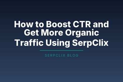 How to Boost CTR and Get More Organic Traffic Using SerpClix