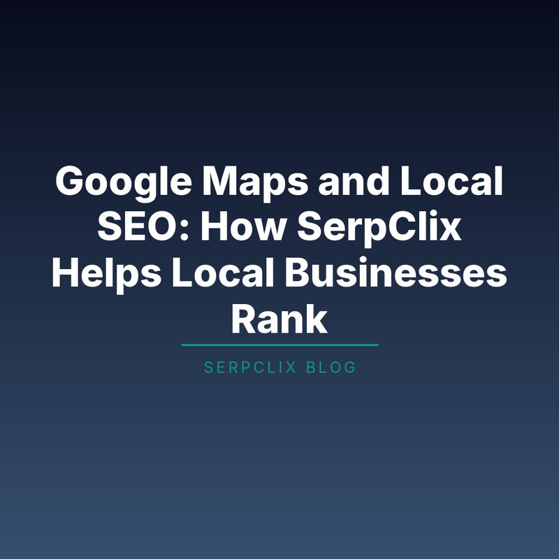 Google Maps and Local SEO: How SerpClix Helps Local Businesses Rank
