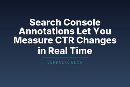 Search Console Annotations Let You Measure CTR Changes in Real Time