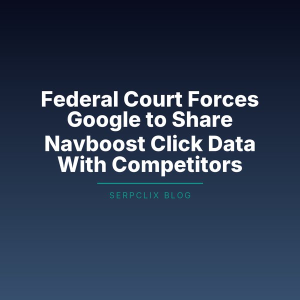 Federal Court Forces Google to Share Navboost Click Data With Competitors