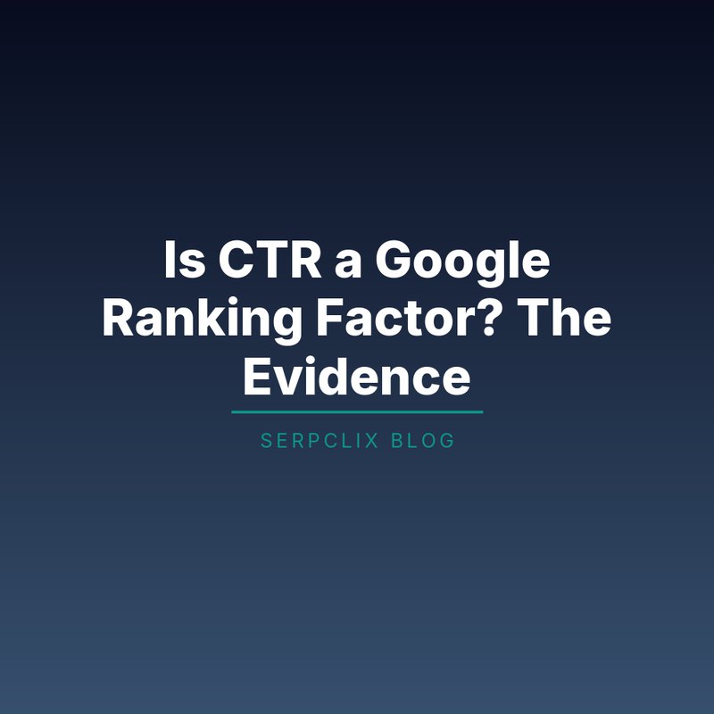 Is CTR a Google Ranking Factor? The Evidence