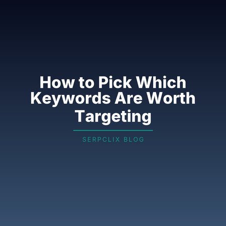 How to Pick Which Keywords Are Worth Targeting