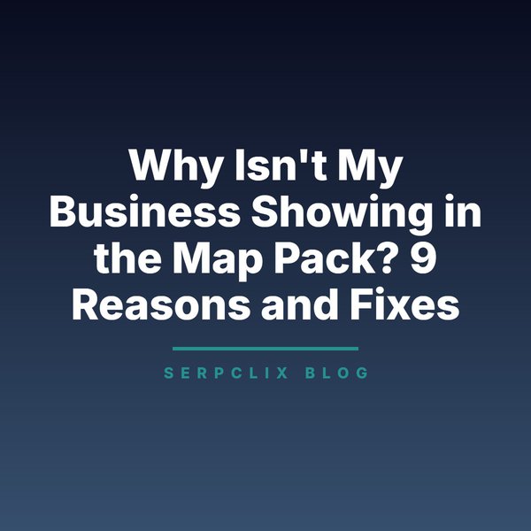 Why Isn't My Business Showing in the Map Pack? 9 Reasons and Fixes