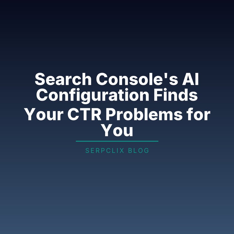 Search Console’s AI Configuration Finds Your CTR Problems for You