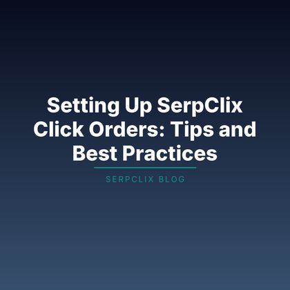 Setting Up SerpClix Click Orders: Tips and Best Practices