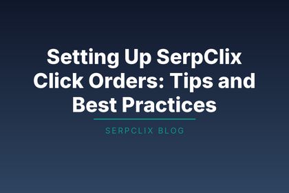 Setting Up SerpClix Click Orders: Tips and Best Practices