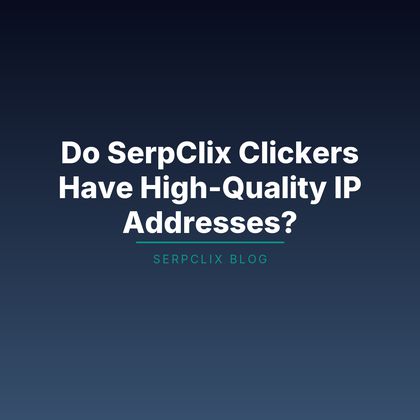 Do SerpClix Clickers Have High-Quality IP Addresses?