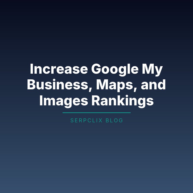 Increase Google My Business, Maps, and Images Rankings