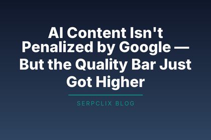 AI Content Isn’t Penalized by Google — But the Quality Bar Just Got Higher