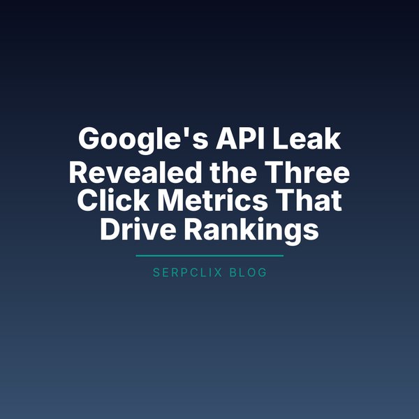 Google's API Leak Revealed the Three Click Metrics That Drive Rankings