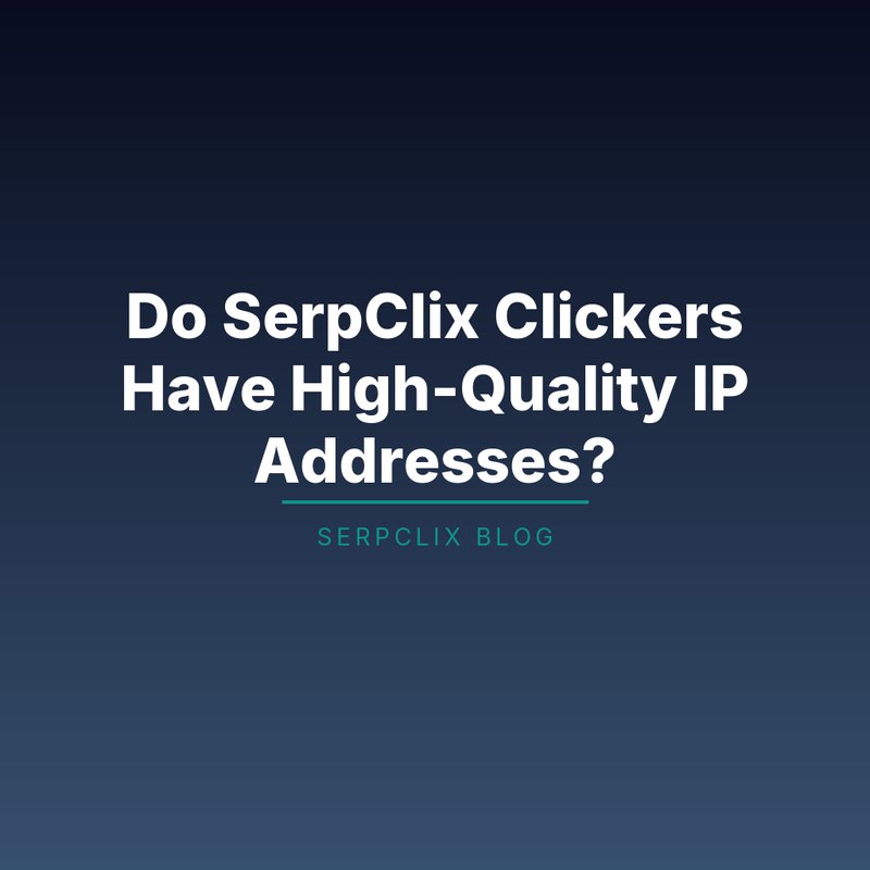 Do SerpClix Clickers Have High-Quality IP Addresses?