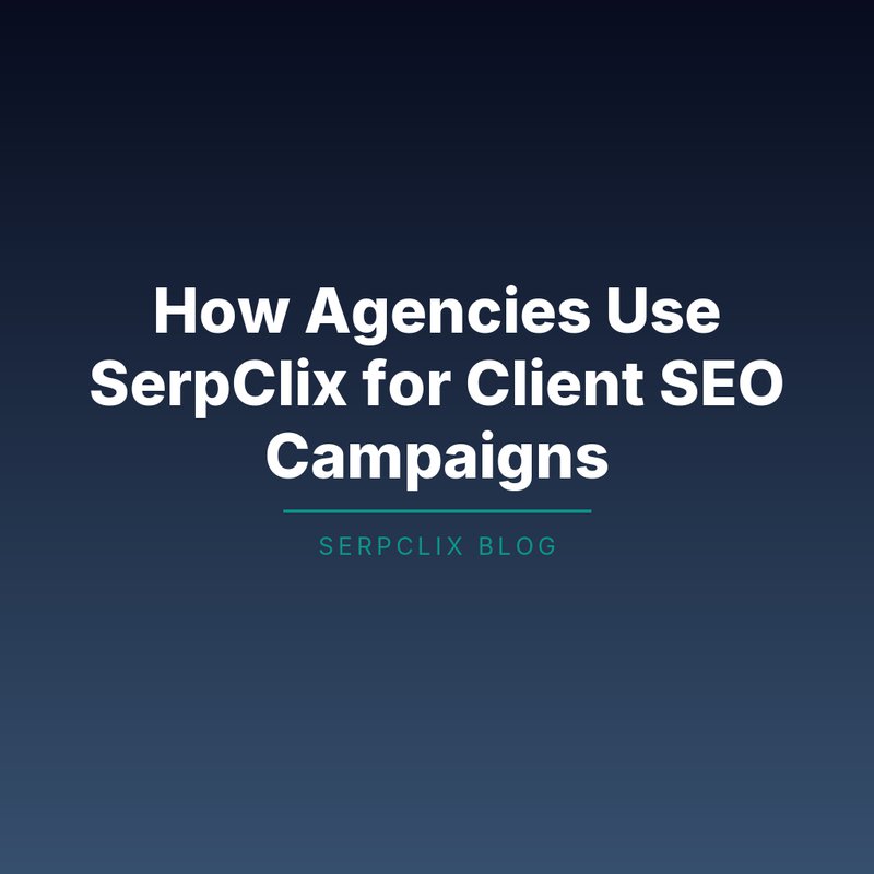 How Agencies Use SerpClix for Client SEO Campaigns