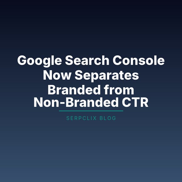 Google Search Console Now Separates Branded from Non-Branded CTR