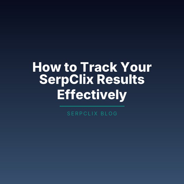 How to Track Your SerpClix Results Effectively
