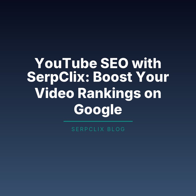 YouTube SEO with SerpClix: Boost Your Video Rankings on Google