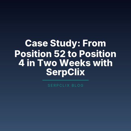 Case Study: From Position 52 to Position 4 in Two Weeks with SerpClix