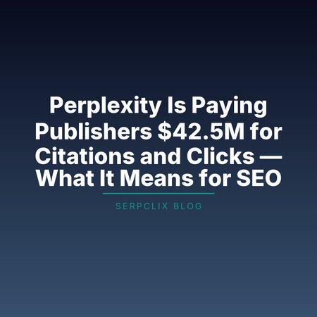 Perplexity Is Paying Publishers $42.5M for Citations and Clicks — What It Means for SEO