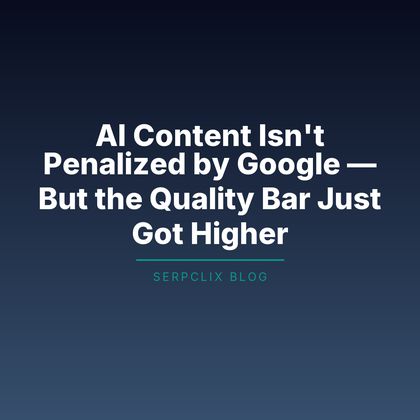 AI Content Isn’t Penalized by Google — But the Quality Bar Just Got Higher