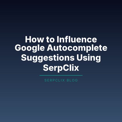 How to Influence Google Autocomplete Suggestions Using SerpClix