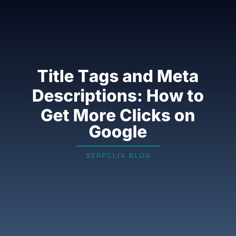 Title Tags and Meta Descriptions: How to Get More Clicks on Google