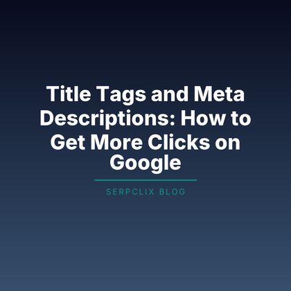 Title Tags and Meta Descriptions: How to Get More Clicks on Google