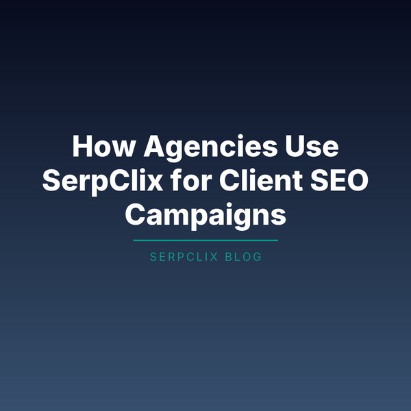 How Agencies Use SerpClix for Client SEO Campaigns