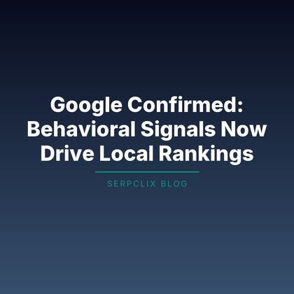 Google Confirmed: Behavioral Signals Now Drive Local Rankings