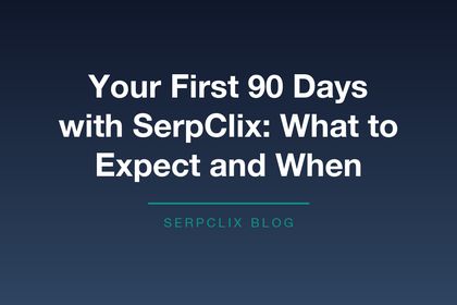 Your First 90 Days with SerpClix: What to Expect and When