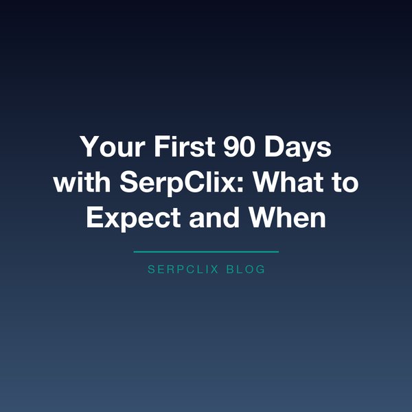 Your First 90 Days with SerpClix: What to Expect and When