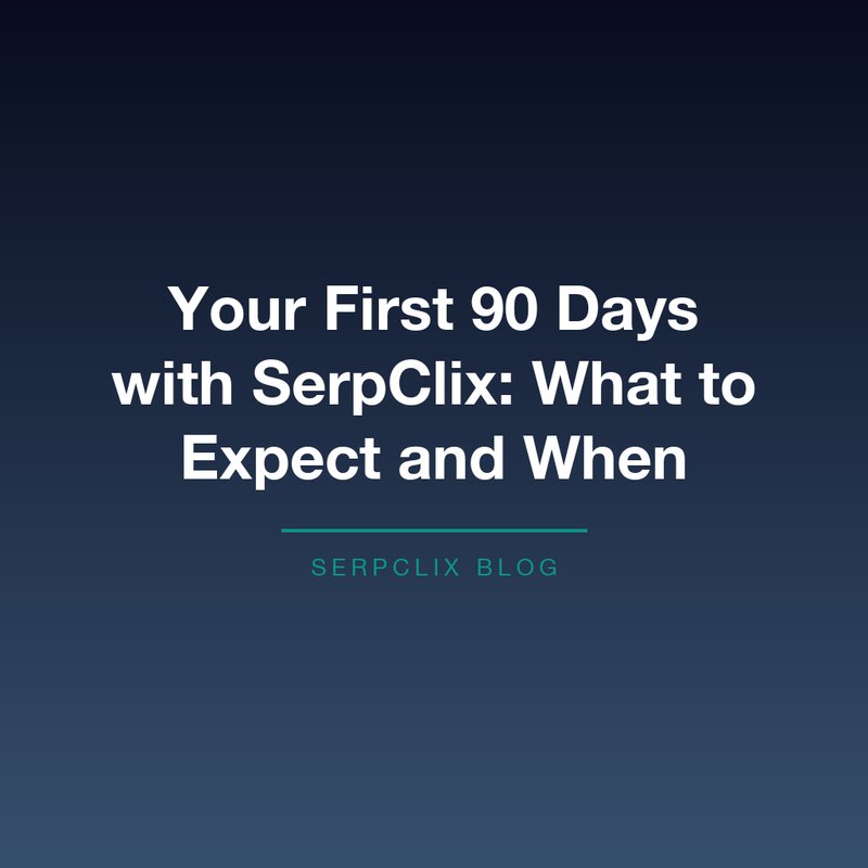 Your First 90 Days with SerpClix: What to Expect and When