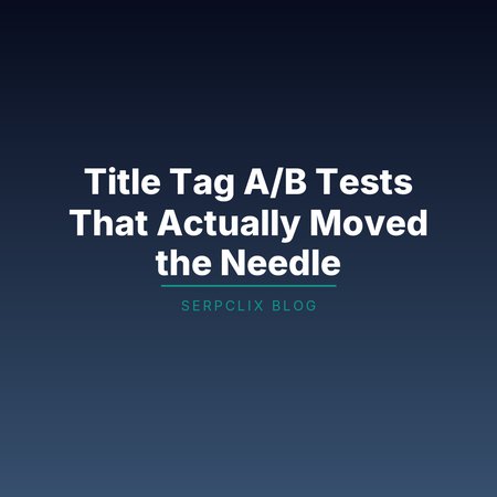 Title Tag A/B Tests That Actually Moved the Needle
