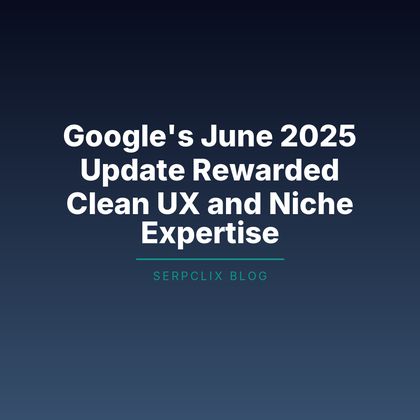 Google’s June 2025 Update Rewarded Clean UX and Niche Expertise