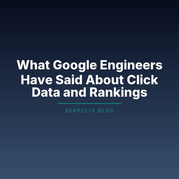 What Google Engineers Have Said About Click Data and Rankings