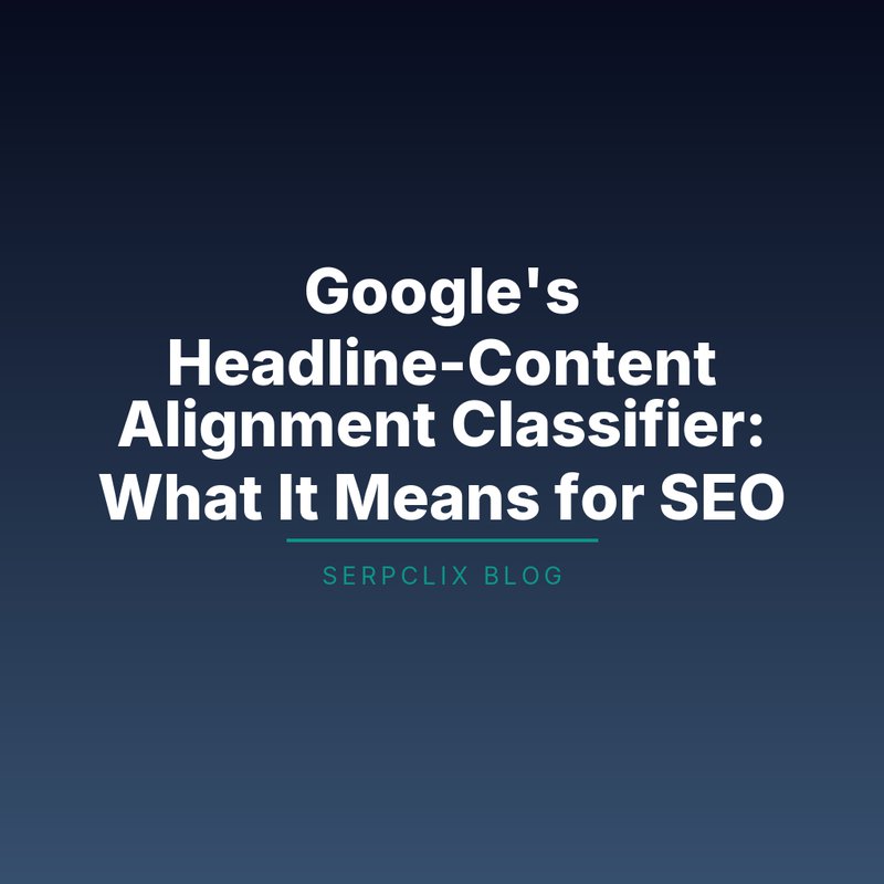 Google’s Headline-Content Alignment Classifier: What It Means for SEO
