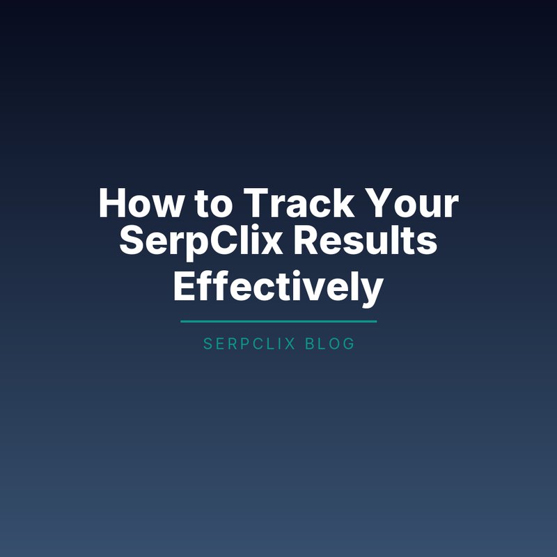 How to Track Your SerpClix Results Effectively