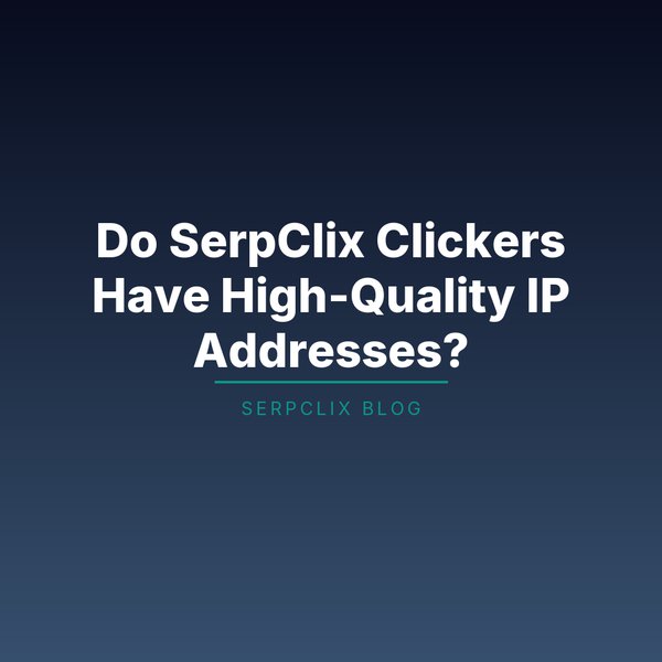 Do SerpClix Clickers Have High-Quality IP Addresses?