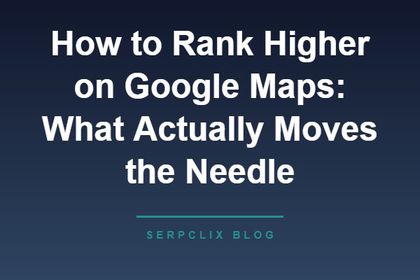 How to Rank Higher on Google Maps: What Actually Moves the Needle