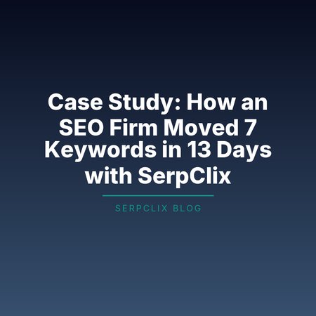 Case Study: How an SEO Firm Moved 7 Keywords in 13 Days with SerpClix