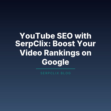 YouTube SEO with SerpClix: Boost Your Video Rankings on Google