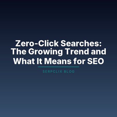 Zero-Click Searches: The Growing Trend and What It Means for SEO