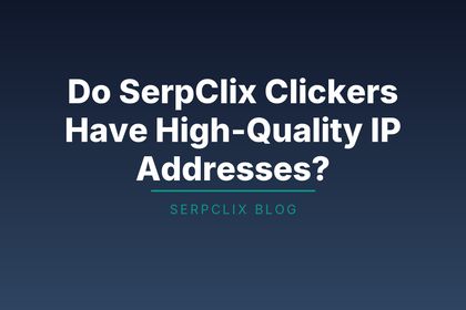 Do SerpClix Clickers Have High-Quality IP Addresses?