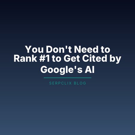 You Don’t Need to Rank #1 to Get Cited by Google’s AI