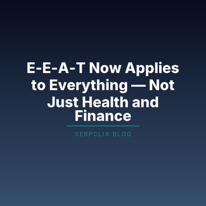 E-E-A-T Now Applies to Everything — Not Just Health and Finance