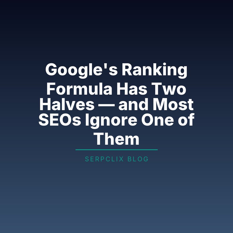 Google’s Ranking Formula Has Two Halves — and Most SEOs Ignore One of Them