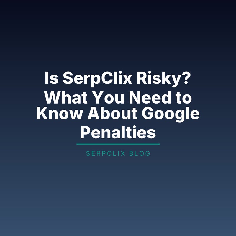 Is SerpClix Risky? What You Need to Know About Google Penalties