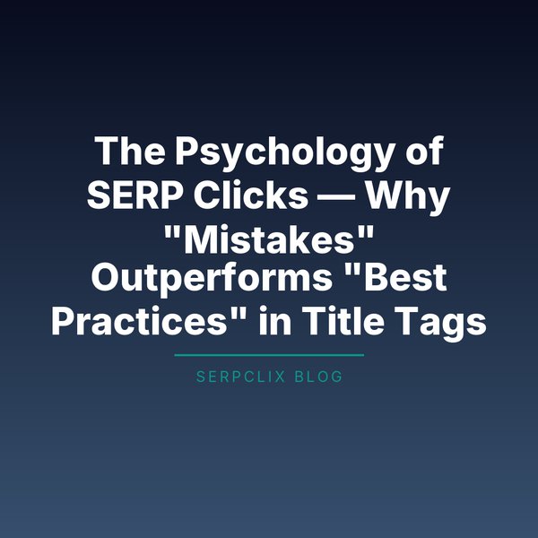 The Psychology of SERP Clicks — Why 'Mistakes' Outperforms 'Best Practices' in Title Tags