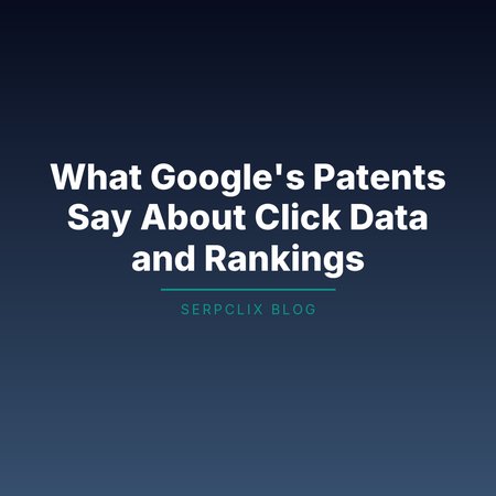 What Google’s Patents Say About Click Data and Rankings