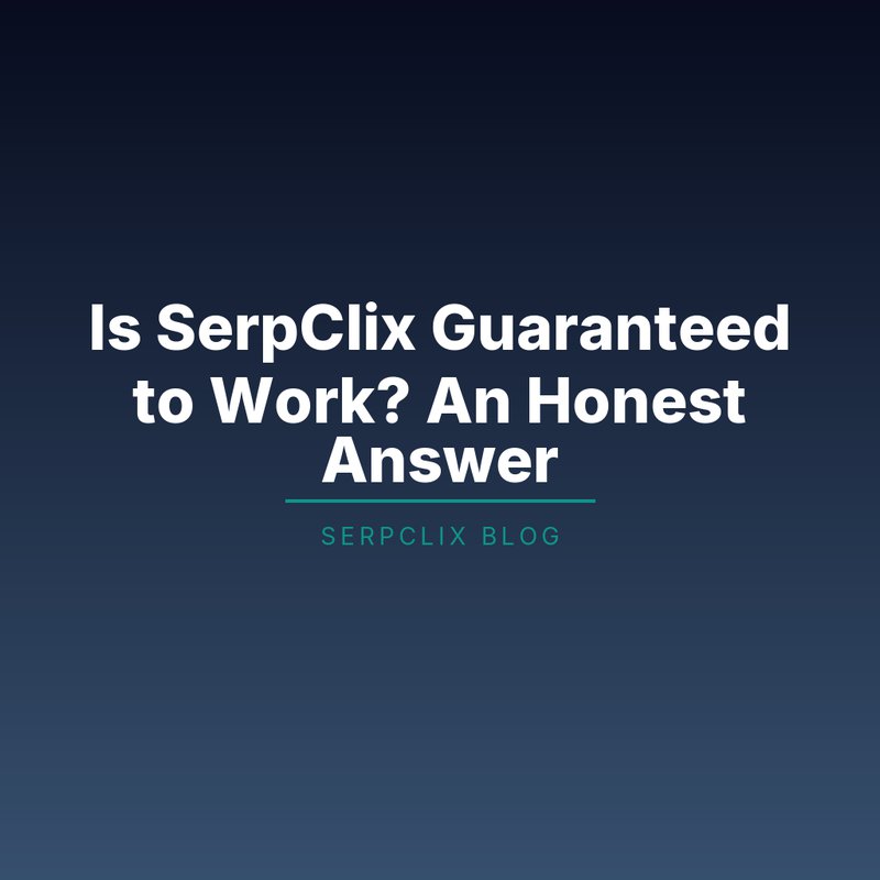 Is SerpClix Guaranteed to Work? An Honest Answer