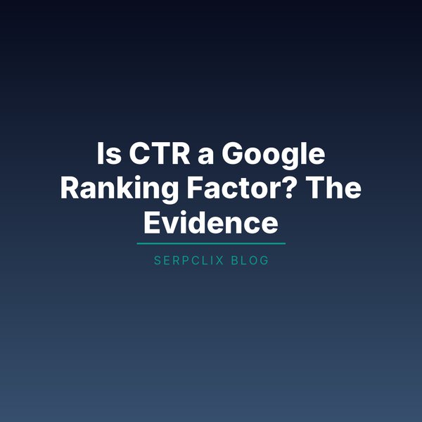 Is CTR a Google Ranking Factor? The Evidence